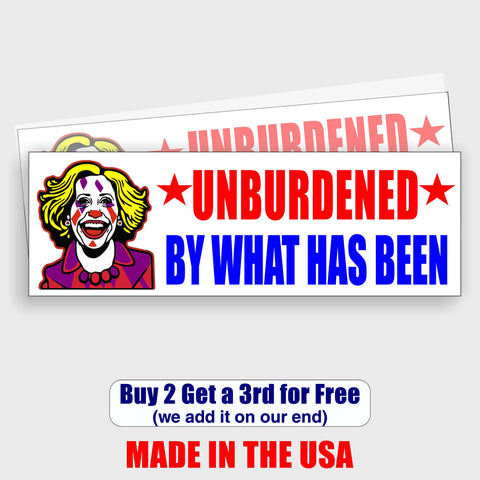 UNBURDENED BY WHAT HAS BEEN Kamala Harris - Clown - Bumper Sticker 3" x 9" - MADE IN USA