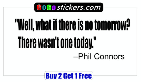 Groundhog Day Quote - Phil Connors - Well, what if there is no tomorrow? There wasn't one today. - GoGoStickers.com