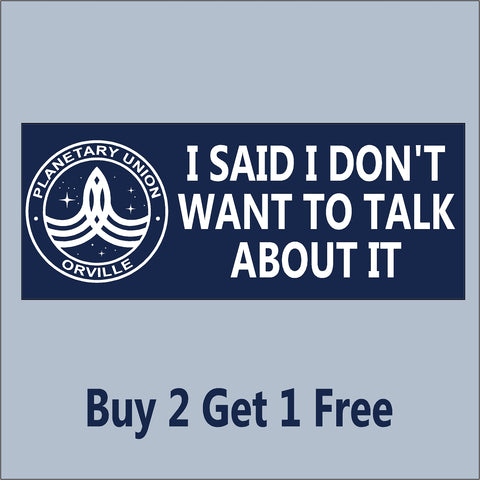 The Orville - I SAID I DON'T WANT TO TALK ABOUT IT - Indoor/Outdoor Bumper Sticker - GoGoStickers.com