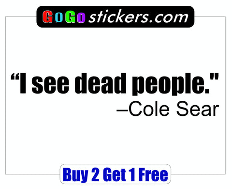 The Sixth Sense Quote - Cole Sear - I see dead people - GoGoStickers.com