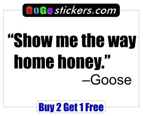Top Gun Quote - Goose - Show me the way home honey. - GoGoStickers.com
